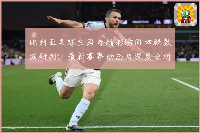 比利亚足球生涯与精彩瞬间回顾数据研判：最新赛事动态与深度分析